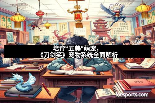 培育“五美”萌宠，《刀剑笑》宠物系统全面解析